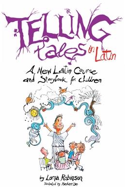 Telling Tales in Latin: A New Latin Course and Storybook for Children - Lorna Robinson