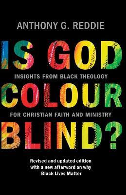 Is God Colour-Blind?: Insights from Black Theology for Christian Faith and Ministry. New Edition with an Afterword on Why Black Lives Matter - Anthony G. Reddie