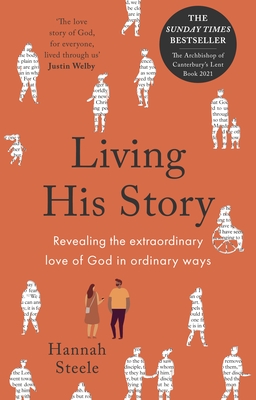 Living His Story: Revealing the extraordinary love of God in ordinary ways: The Archbishop of Canterbury's Lent Book 2021 - Hannah Steele