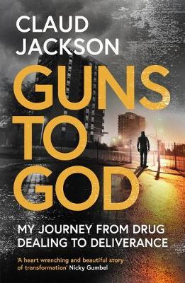 Guns to God: My Journey from Drug Dealing to Deliverance - Claud Jackson