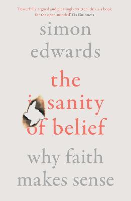 The Sanity of Belief: Why Faith Makes Sense - Simon Edwards