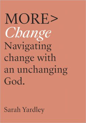 More Change: Navigating Change with an Unchanging God - Sarah Yardley