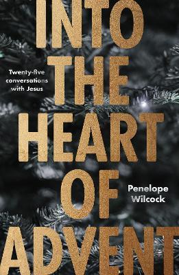 Into the Heart of Advent: Twenty-Five Conversations with Jesus - Penelope Wilcock