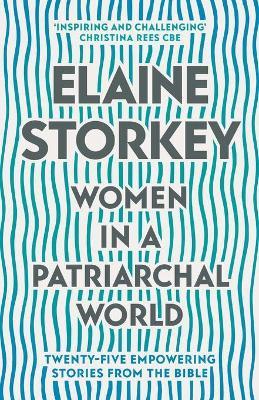 Women in a Patriarchal World: Twenty-five Empowering Stories from the Bible - Elaine Storkey