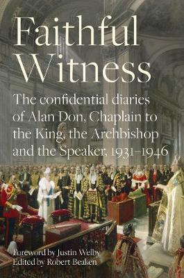 Faithful Witness: The Confidential Diaries of Alan Don, Chaplain to the King, the Archbishop and the Speaker, 1931-1946, with a Foreword - Robert Beaken