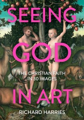 Seeing God in Art: The Christian Faith in 30 Images - Richard Harries