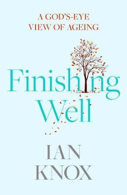 Finishing Well: A God's-Eye View of Ageing - Ian Knox