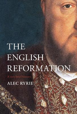 The English Reformation: A Very Brief History - Alec Ryrie