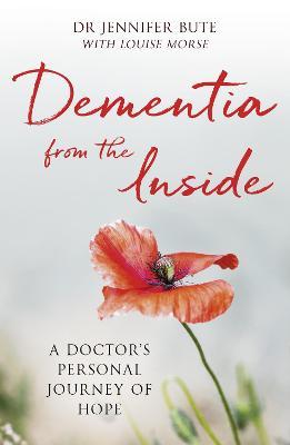 Dementia from the Inside: A Doctor's Personal Journey of Hope - Jennifer Bute