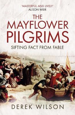 The Mayflower Pilgrims: Sifting Fact from Fable - Derek Wilson