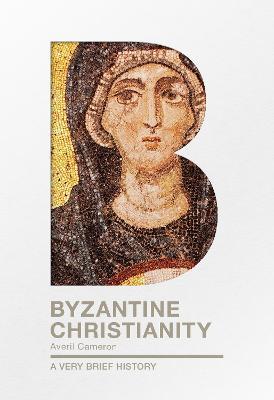 Byzantine Christianity: A Very Brief History - Averil Cameron