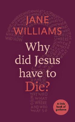 Why Did Jesus Have to Die?: A Little Book of Guidance - Jane Williams