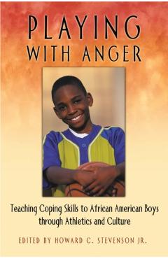 Poza produsului Playing with Anger: Teaching Coping Skills to African American Boys Through Athletics and Culture - Howard C. Stevenson