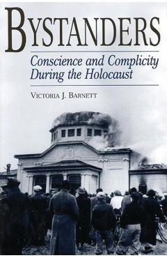 Poza produsului Bystanders: Conscience and Complicity During the Holocaust - Victoria J. Barnett