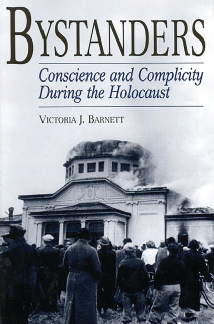 Bystanders: Conscience and Complicity During the Holocaust - Victoria J. Barnett