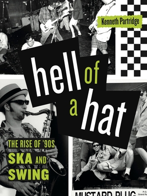 Hell of a Hat: The Rise of '90s Ska and Swing - Kenneth Partridge
