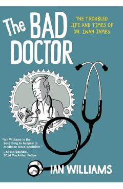 Coperta cărții 'The Bad Doctor: The Troubled Life and Times of Dr. Iwan James - Ian Williams'