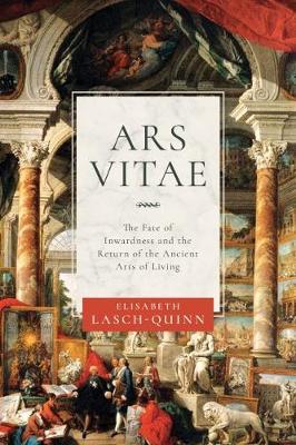 Ars Vitae: The Fate of Inwardness and the Return of the Ancient Arts of Living - Elisabeth Lasch-quinn