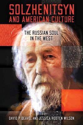 Solzhenitsyn and American Culture: The Russian Soul in the West - David P. Deavel