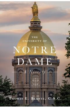 The University of Notre Dame: A History - Thomas E. Blantz