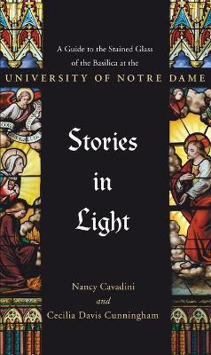 Stories in Light: A Guide to the Stained Glass of the Basilica at the University of Notre Dame - Cecilia Davis Cunningham