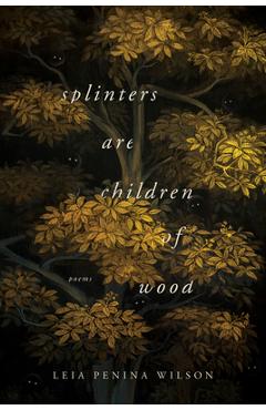 Coperta cărții 'Splinters Are Children of Wood - Leia Penina Wilson'