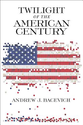 Twilight of the American Century - Andrew J. Bacevich