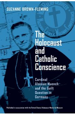 Poza produsului The Holocaust and Catholic Conscience: Cardinal Aloisius Muench and the Guilt Question in Germany - Suzanne Brown-fleming