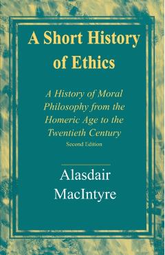 A Short History of Ethics: A History of Moral Philosophy from the Homeric Age to the Twentieth Century, Second Edition - Alasdair Macintyre