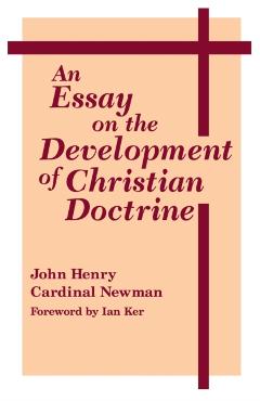 An Essay on the Development of Christian Doctrine - John Henry Cardinal Newman