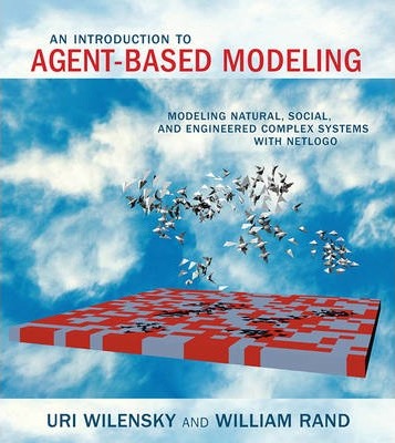 An Introduction to Agent-Based Modeling: Modeling Natural, Social, and Engineered Complex Systems with Netlogo - Uri Wilensky