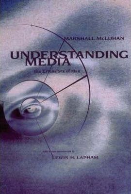 Understanding Media: The Extensions of Man - Marshall Mcluhan