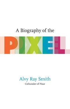 Poza produsului A Biography of the Pixel - Alvy Ray Smith