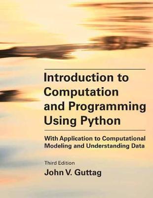 Introduction to Computation and Programming Using Python, Third Edition: With Application to Computational Modeling and Understanding Data - John V. Guttag