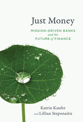 Just Money: Mission-Driven Banks and the Future of Finance - Katrin Kaufer