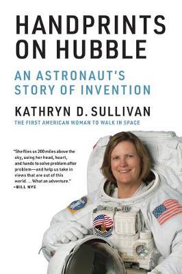 Handprints on Hubble: An Astronaut's Story of Invention - Kathryn D. Sullivan