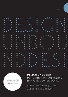 Design Unbound: Designing for Emergence in a White Water World, Volume 1: Designing for Emergence - Ann M. Pendleton-jullian
