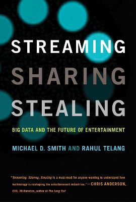 Streaming, Sharing, Stealing: Big Data and the Future of Entertainment - Michael D. Smith