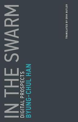In the Swarm, Volume 3: Digital Prospects - Byung-chul Han