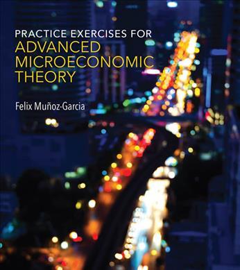 Practice Exercises for Advanced Microeconomic Theory - Felix Mu�oz-garcia