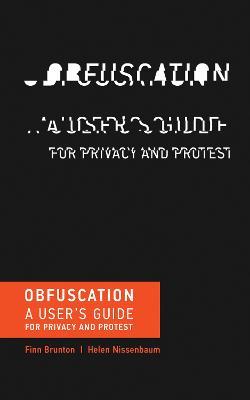 Obfuscation: A User's Guide for Privacy and Protest - Finn Brunton