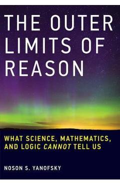 Poza produsului The Outer Limits of Reason: What Science, Mathematics, and Logic Cannot Tell Us - Noson S. Yanofsky