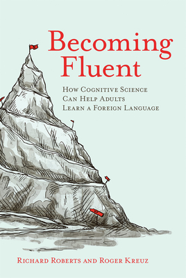 Becoming Fluent: How Cognitive Science Can Help Adults Learn a Foreign Language - Richard Roberts