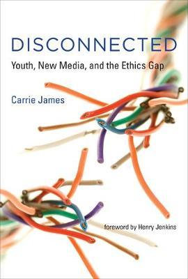 Disconnected: Youth, New Media, and the Ethics Gap - Carrie James