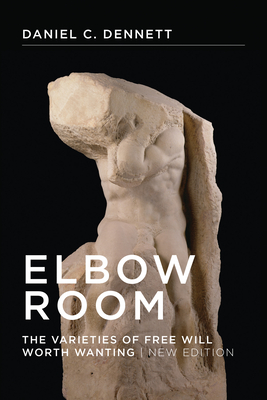 Elbow Room, New Edition: The Varieties of Free Will Worth Wanting - Daniel C. Dennett