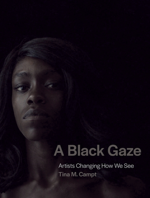 A Black Gaze: Artists Changing How We See - Tina M. Campt