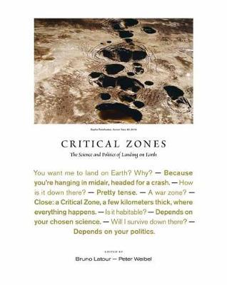 Critical Zones: The Science and Politics of Landing on Earth - Bruno Latour