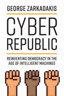 Cyber Republic: Reinventing Democracy in the Age of Intelligent Machines - George Zarkadakis