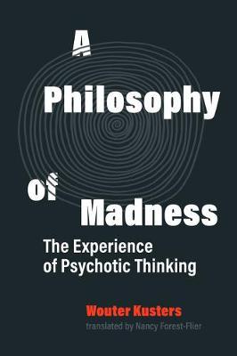 A Philosophy of Madness: The Experience of Psychotic Thinking - Wouter Kusters