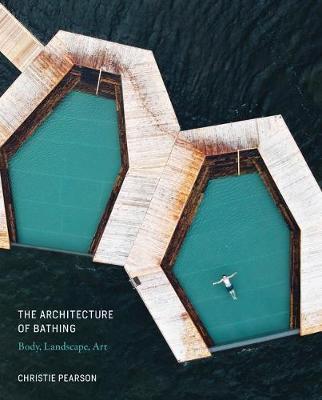 The Architecture of Bathing: Body, Landscape, Art - Christie Pearson